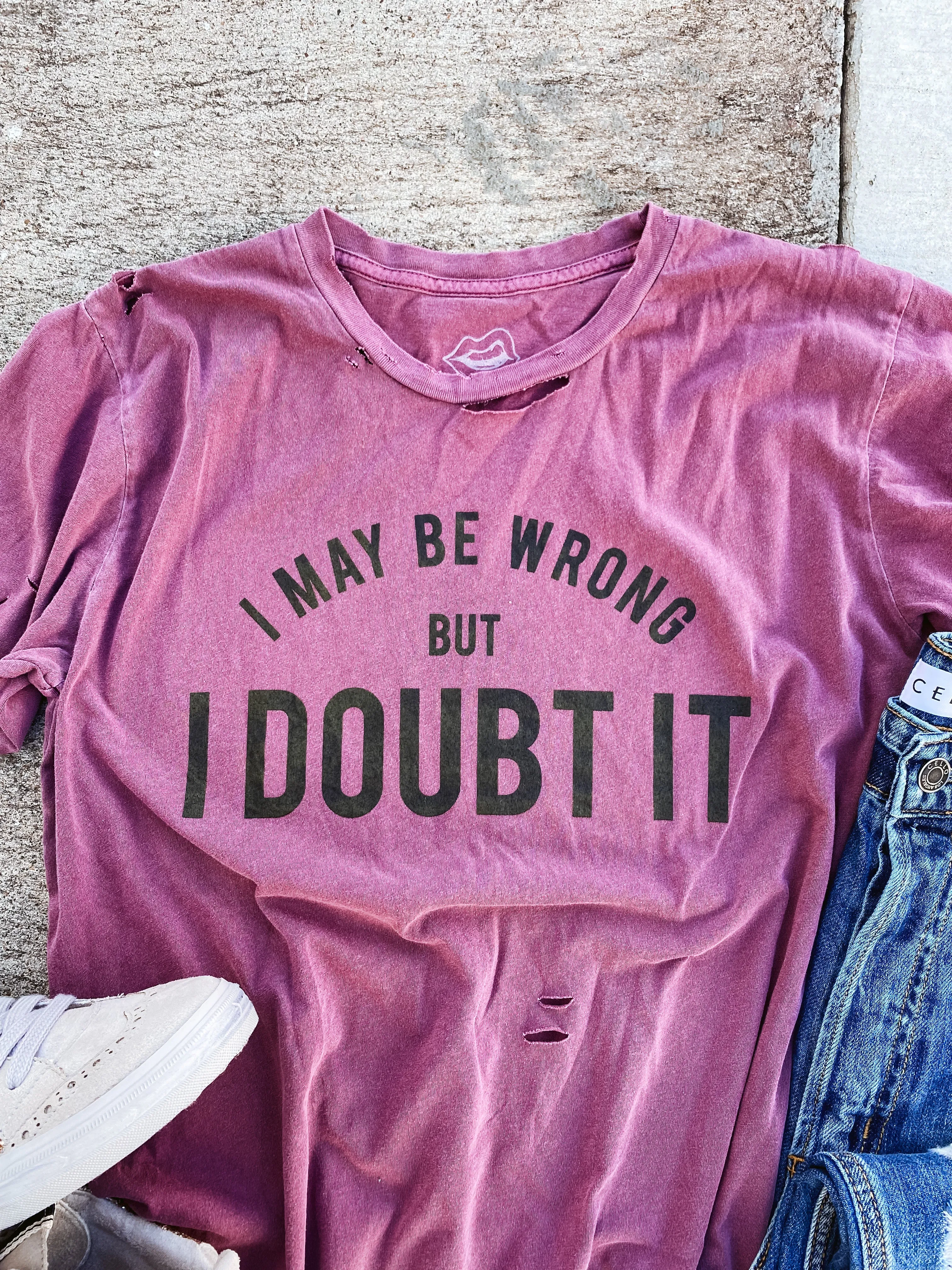 I May Be Wrong Distressed Tee